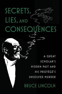 Secrets, Lies, and Consequences: A Great Scholar's Hidden Past and His Prot?g?'s Unsolved Murder by Lincoln, Bruce