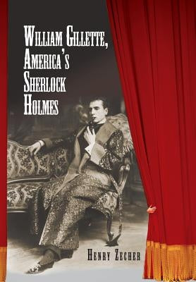 William Gillette, America's Sherlock Holmes by Zecher, Henry