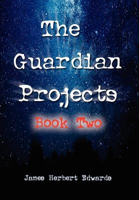 The Guardian Projects: Book Two by Edwards, James Herbert