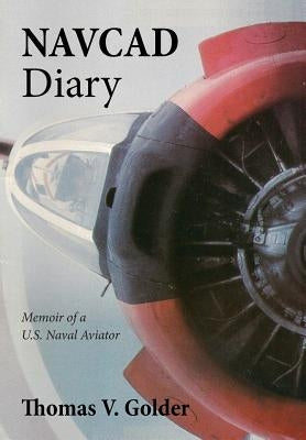 Navcad Diary: Memoir of A U.S. Naval Aviator by Golder, Thomas V.