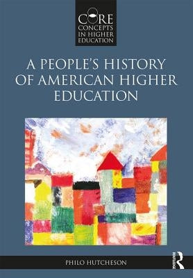 A People's History of American Higher Education by Hutcheson, Philo A.