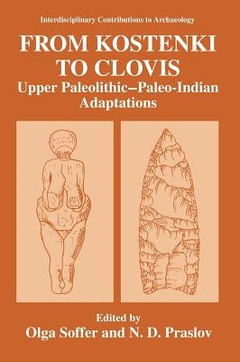 From Kostenki to Clovis: Upper Paleolithic--Paleo-Indian Adaptations by Soffer, Olga