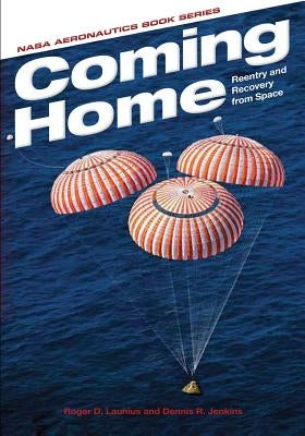 Coming Home: Reentry and Recovery from Space by Launius, Roger D.