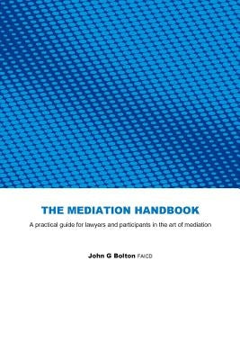 The Mediation Handbook: practical guide for lawyers and participants in the art of mediation by Bolton Faicd, John G.