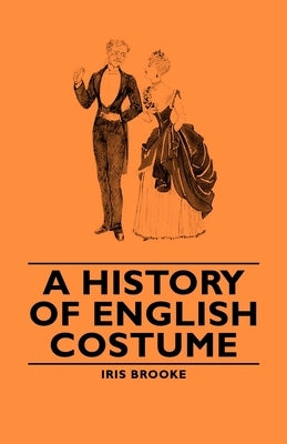 A History of English Costume by Brooke, Iris
