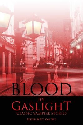 Blood by Gaslight: Classic Vampire Stories by Van Pelt, R. T.