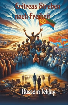 Eritreas Streben nach Freiheit by Teklay, Russom