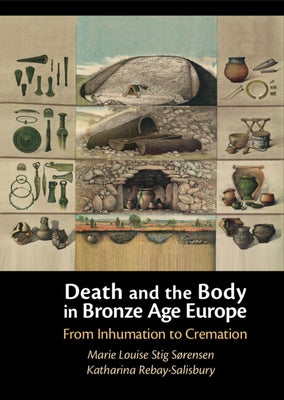 Death and the Body in Bronze Age Europe by SÃ¸rensen, Marie Louise Stig