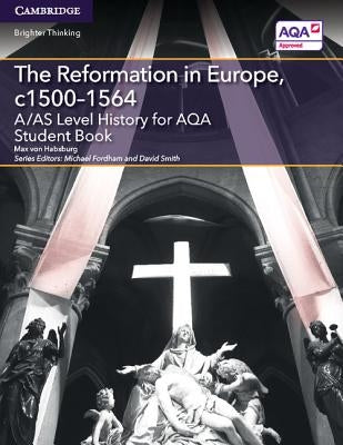 A/AS Level History for AQA The Reformation in Europe, c1500-1564 by Von Habsburg, Max