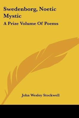 Swedenborg, Noetic Mystic: A Prize Volume Of Poems by Stockwell, John Wesley