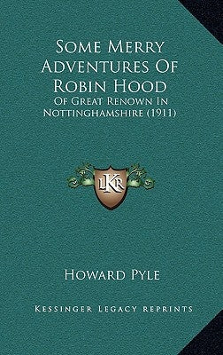 Some Merry Adventures Of Robin Hood: Of Great Renown In Nottinghamshire (1911) by Pyle, Howard
