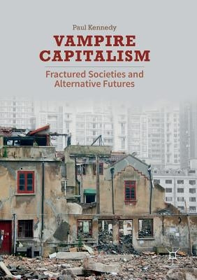 Vampire Capitalism: Fractured Societies and Alternative Futures by Kennedy, Paul