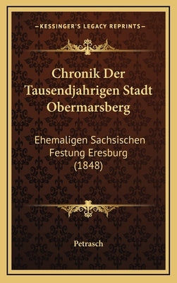 Chronik Der Tausendjahrigen Stadt Obermarsberg: Ehemaligen Sachsischen Festung Eresburg (1848) by Petrasch