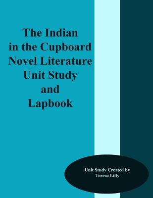 The Indian in the Cupboard Novel Literature Unit Study and Lapbook by Lilly, Teresa Ives
