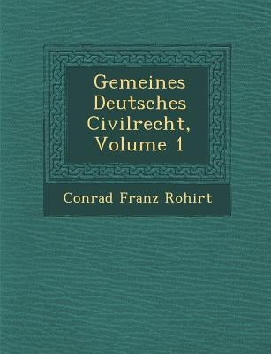 Gemeines Deutsches Civilrecht, Volume 1 by Ro Hirt, Conrad Franz
