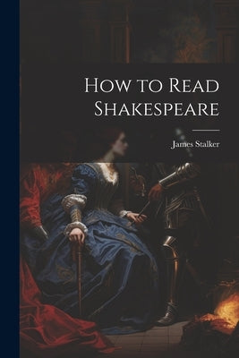 How to Read Shakespeare by Stalker, James