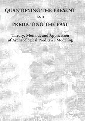 Quantifying the Present and Predicting the Past: Theory, Method, and Application of Archaeological Predictive Modeling by Management, Bureau of Land