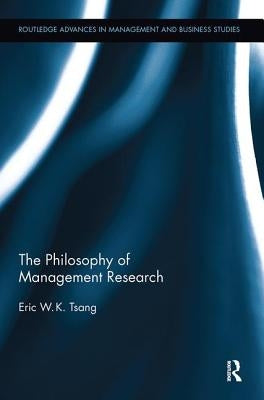 The Philosophy of Management Research by Tsang, Eric W. K.