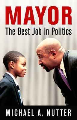 Mayor: The Best Job in Politics by Nutter, Michael A.