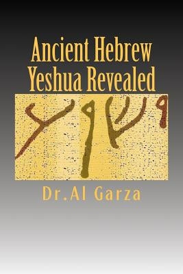 Ancient Hebrew: Yeshua Revealed by Garza, Al