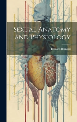 Sexual Anatomy and Physiology by Bernard, Bernard 1890-