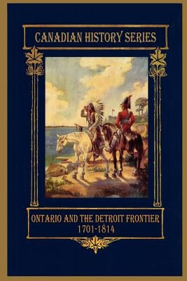 Ontario and the Detroit Frontier 1701-1814 by Cowan, Hugh