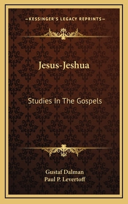 Jesus-Jeshua: Studies In The Gospels by Dalman, Gustaf