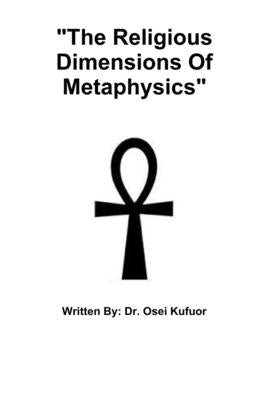 "The Religious Dimensions Of Metaphysics" by Kufuor, Osei