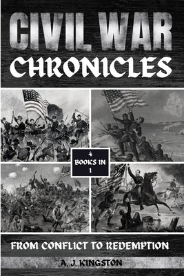 Civil War Chronicles: From Conflict To Redemption by Kingston, A. J.
