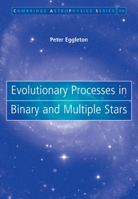 Evolutionary Processes in Binary and Multiple Stars by Eggleton, Peter