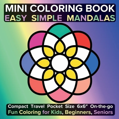 Mini Coloring Book Easy Simple Mandalas: Compact Travel Pocket Size 6x6″ On-the-go Fun Coloring for Kids, Beginners, Seniors by Tori, Jule