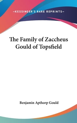 The Family of Zaccheus Gould of Topsfield by Gould, Benjamin Apthorp