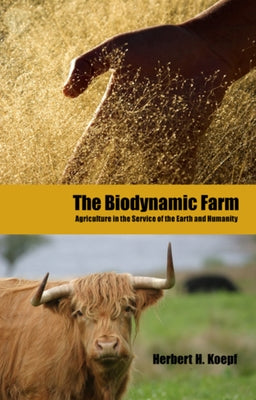The Biodynamic Farm: Agriculture in Service of the Earth and Humanity by Koepf, Herbert H.
