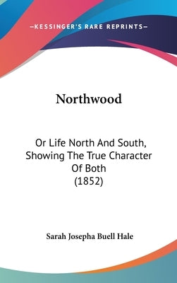 Northwood: Or Life North And South, Showing The True Character Of Both (1852) by Hale, Sarah Josepha Buell