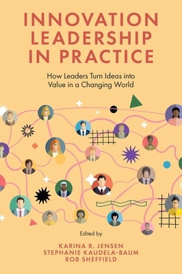 Innovation Leadership in Practice: How Leaders Turn Ideas Into Value in a Changing World by Jensen, Karina R.
