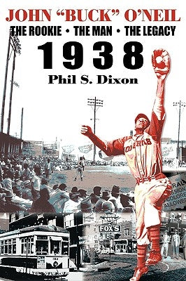 John "Buck" O'Neil: The Rookie, the Man, the Legacy 1938 by Dixon, Phil S.
