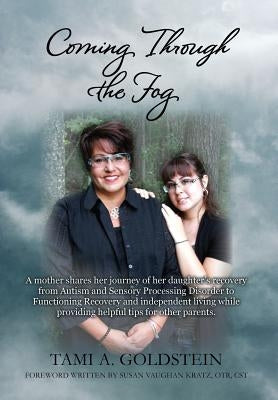 Coming Through the Fog: A Mother Shares Her Journey of Her Daughter S Recovery from Autism and Sensory Processing Disorder to Functioning Reco by Goldstein, Tami A.
