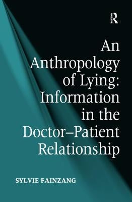 An Anthropology of Lying: Information in the Doctor-Patient Relationship by Fainzang, Sylvie