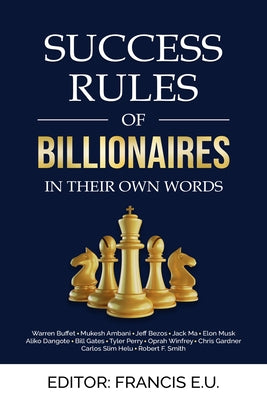 Success Rules of Billionaires: In their own words by U, Francis E.