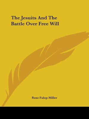 The Jesuits And The Battle Over Free Will by Fulop-Miller, Rene
