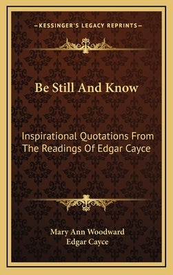 Be Still And Know: Inspirational Quotations From The Readings Of Edgar Cayce by Woodward, Mary Ann