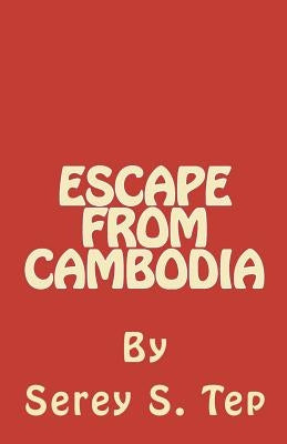 Escape from Cambodia by Tep, Serey S.