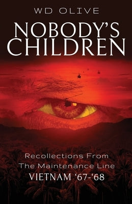 Nobody's Children: Recollections from the Maintenance Line Vietnam '67-'68 by Olive, Wd