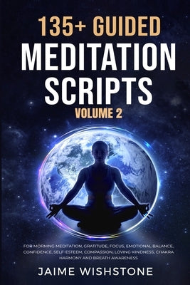 135+ Guided Meditation Scripts (Volume 2): For Morning Meditation, Gratitude, Focus, Emotional Balance, Confidence, Self-Esteem, Compassion, Loving-Ki by Wishstone, Jaime