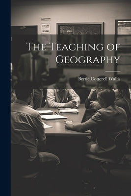 The Teaching of Geography by Wallis, Bertie Cotterell