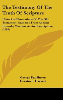 The Testimony Of The Truth Of Scripture: Historical Illustrations Of The Old Testament, Gathered From Ancient Records, Monuments And Inscriptions (189 by Rawlinson, George