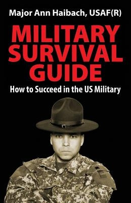 Military Survival Guide: How to Succeed in the Us Military by Haibach, Major Ann
