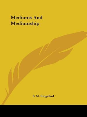 Mediums And Mediumship by Kingsford, S. M.