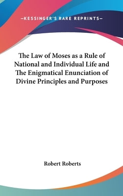 The Law of Moses as a Rule of National and Individual Life and The Enigmatical Enunciation of Divine Principles and Purposes by Roberts, Robert