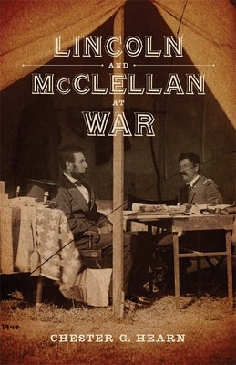 Lincoln and McClellan at War by Hearn, Chester G.